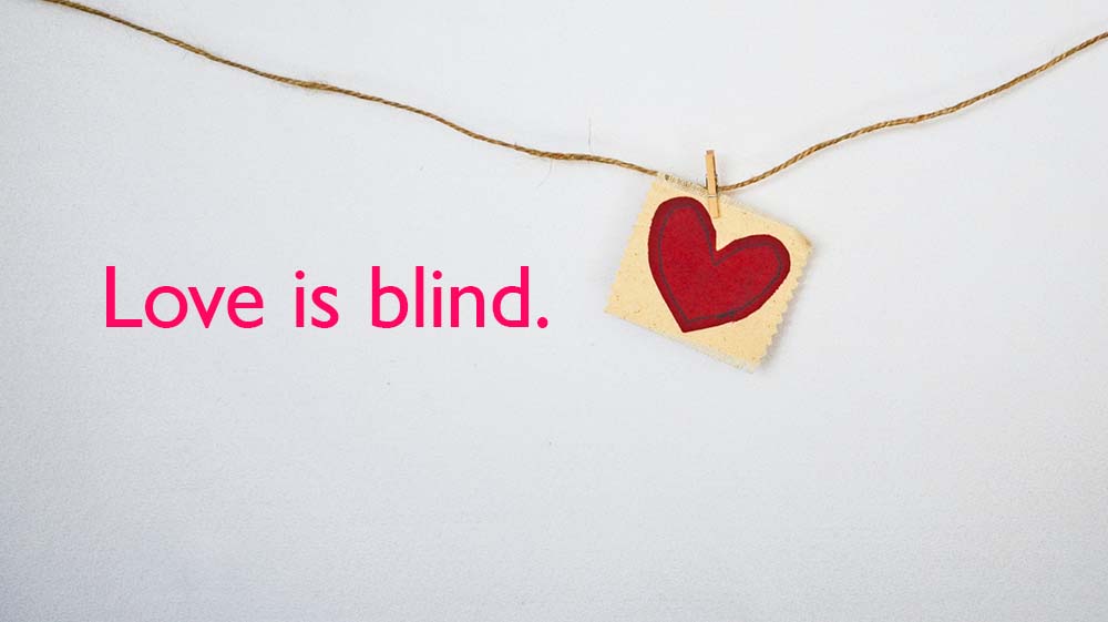 love is blind.