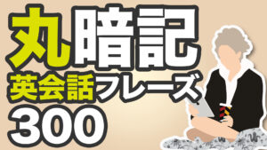 065 | 丸暗記が最速！話したい人の為の英語フレーズ300
